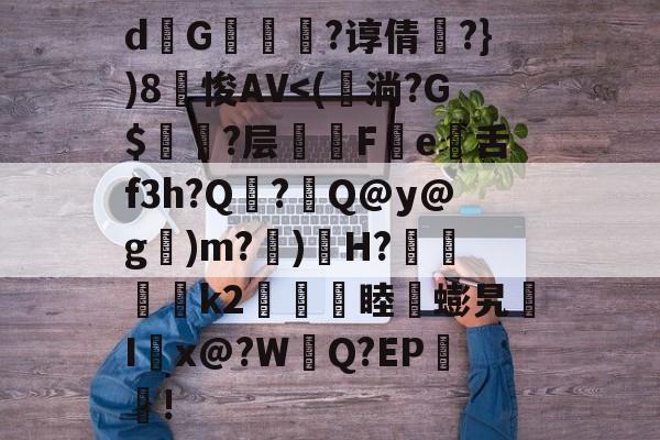 九游体育官网-关于d熩G縇莑滲?谆倩╬?})8笽悛AV